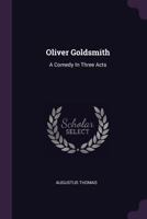 Oliver Goldsmith, a Comedy in Three Acts 0548620423 Book Cover