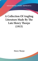 A Collection Of Angling Literature Made By The Late Henry Thorpe 054861735X Book Cover