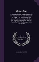 Crim. Con: A Full, Faithful, and Impartial Report of the Trial, Wherein Sir John M. Doyle, K. C. B. & K. T. S. Was Plaintiff, and George Peter Brown, Esq. Defendant: For Criminal Conversation with the 1145412297 Book Cover