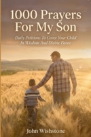 1000 Prayers For My Son: Daily Petitions To Cover Your Child In Wisdom And Divine Favor B0HDMKW7QQ Book Cover