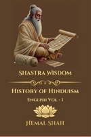 Shastra Wisdom - The History of Hinduism: English, Volume 1 1069377503 Book Cover
