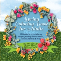 Spring Coloring Book for Adults: 100 Wonderful Stress Relieving Designs (Including Flowers, Patterns, Relaxing Mandalas & More) (Hobby Photo Illustrator Therapy) 9492788667 Book Cover
