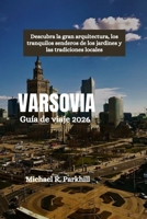 VARSOVIA Guía de viaje 2026: Descubra la gran arquitectura, los tranquilos senderos de los jardines y las tradiciones locales (Spanish Edition) B0FD8CFW67 Book Cover