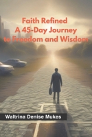 Faith Refined: A 45-Day Journey to Freedom and Wisdom B0FL9FXSTR Book Cover