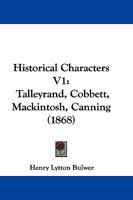 Historical Characters V1: Talleyrand, Cobbett, Mackintosh, Canning 1166062597 Book Cover