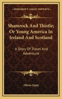 Shamrock and Thistle, or, Young America in Ireland and Scotland: a Story of Travel and Adventure 1015210244 Book Cover