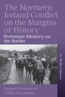 The Northern Ireland Conflict on the Margins of History: Protestant Memory on the Border (Worlds of Memory) 1805399918 Book Cover