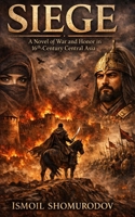 SIEGE: A Novel of War and Honor in 16th-Century Central Asia B0FP2CXK4D Book Cover