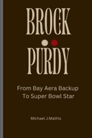 Brock Purdy: From Bay Area Backup to Super Bowl Star B0CR69CN3L Book Cover