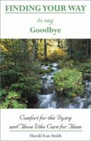 Finding Your Way to Say Goodbye: Comfort for the Dying and Those Who Care for Them 0877939756 Book Cover