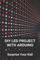 DIY LED Project With Arduino: Surprise Your Kid!: Arduino Matrix B08Z4718QV Book Cover