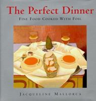 The Perfect Dinner: Fine Food Cooked With Foil 0965881180 Book Cover