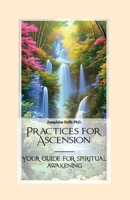 Practices for Ascension: Your guide for spiritual awakening B0FGDHGNJ5 Book Cover