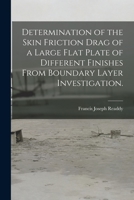 Determination of the Skin Friction Drag of a Large Flat Plate of Different Finishes From Boundary Layer Investigation. 1014931037 Book Cover