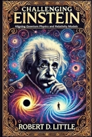Challenging Einstein: Aligning Quantum Physics and Relativity Models B0DZ1QV1SP Book Cover