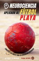 Neurociencia aplicada al fútbol playa: Concepto y 70 tareas para su aprendizaje-enseñanza 8418831367 Book Cover
