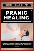 Pranic Healing: A Deep Dive into the Art and Science Beyond the Physical And Nurturing Holistic Wellness through Pranic Healing Wisdom B0CQCYRRS8 Book Cover