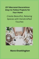 DIY Macramé Decorations: Create Beautiful, Relaxing Spaces with Handcrafted Touches 1806351862 Book Cover
