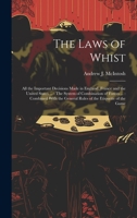 The Laws of Whist: All the Important Decisions Made in England, France and the United States ...: The System of Combination of Forces ...: Combined With the General Rules of the Etiquette of the Game 1020349409 Book Cover