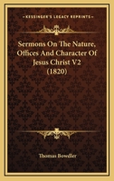 Sermons On The Nature, Offices And Character Of Jesus Christ V2 0548780528 Book Cover