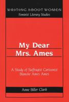 My Dear Mrs. Ames: A Study of Suffragist Cartoonist Blanche Ames Ames (Writing About Women) 082044586X Book Cover