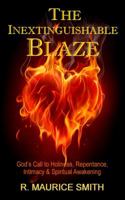 The Inextinguishable Blaze: God's Call to Holiness, Repentance, Intimacy, & Spiritual Awakening 0981528988 Book Cover