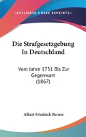 Die Strafgesetzgebung In Deutschland: Vom Jahre 1751 Bis Zur Gegenwart (1867) 1161130551 Book Cover