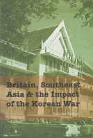 Britain, Southeast Asia and the Impact of the Korean War 9813250011 Book Cover
