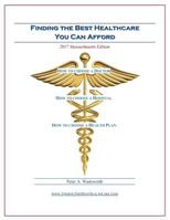 Finding the Best Healthcare You Can Afford: A Guide to Doctors, Hospitals and Health Plans 1542381231 Book Cover