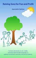Raising Sons for Fun and Profit: Contains Absolutely NO Sex, Nudity, Seriously Objectionable Language, Political Correctness, and Only a Tiny Bit of Violence 1492258792 Book Cover