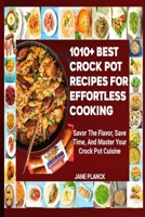 1010+ BEST CROCK POT RECIPES FOR EFFORTLESS COOKING: Savor the Flavor, Save Time, and Master Your Crock Pot Cuisine B0CNP9ZNTK Book Cover