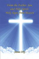 From the Father, Son, and Holy Spirit: Holy Signs from Heaven 1608624129 Book Cover