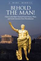 Behold the Man!: Christ in the Iliad, Classical Greek Drama, Plato, and Greek Literature from Herculaneum 1491807407 Book Cover