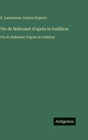 Vie de Mahomet d'après la tradition: Vie de Mahomet d'après la tradition (French Edition) 3563755892 Book Cover