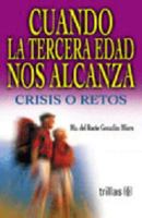 Cuando La Tercera Edad Nos Alcanza: Crisis o Retos 968245994X Book Cover