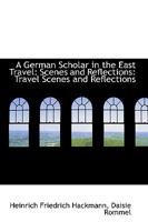 A German Scholar in the East Travel: Scenes and Reflections: Travel Scenes and Reflections 1110229496 Book Cover