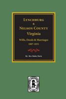 Lynchburg, Virginia and Nelson County, Virginia Wills, Deeds and Marriages 1807-1831 0893082899 Book Cover