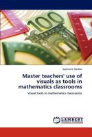 Master teachers' use of visuals as tools in mathematics classrooms 3659148431 Book Cover