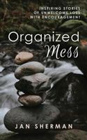 Organized Mess: Inspiring Stories of Unwelcome Loss with Encouragement 1641849126 Book Cover