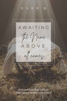 Awaiting The Name Above All Names: Discovering The Gift Of Who Jesus Is B0G36TQR65 Book Cover