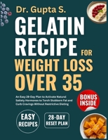 Gelatin Recipe for Weight Loss Over 35: An Easy 28-Day Plan to Activate Natural Satiety Hormones to Torch Stubborn Fat and Curb Cravings Without Restrictive Dieting B0H1R74WRS Book Cover