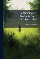 A Mocidade Enganada, E Dezenganada: Duello Espiritual, Onde Com Gravissimas Sentenças Da Escritura, E Santos Padres, Com Solidas Ponderaçoes, E ... En Forma De Dialogo ... 117874924X Book Cover
