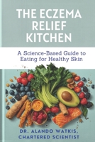 The Eczema Relief Kitchen: A Science-Based Guide to Eating for Healthy Skin B0GX5G67NH Book Cover