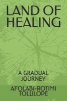 LAND OF HEALING: A GRADUAL JOURNEY B0C87DV4GP Book Cover