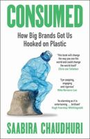 Consumed: LONGLISTED FOR THE FT BUSINESS BOOK OF THE YEAR: How Big Brands Got Us Hooked on Plastic 1785122169 Book Cover