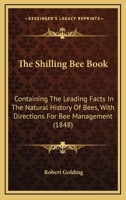 The Shilling Bee Book: Containing The Leading Facts In The Natural History Of Bees, With Directions For Bee Management (1848) 110432914X Book Cover