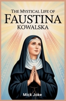 The Mystical Life of Saint Faustina Kowalska: Untold Story of Her Life, Visions, and Legacy in Transforming the Catholic Faith (Chronicles of Prophecy) B0FMS1BDF4 Book Cover
