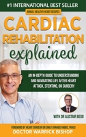 Cardiac Rehabilitation Explained: An in-Depth Guide to Understanding and Navigating Life after Heart Attack, Stenting, or Surgery 0645268143 Book Cover