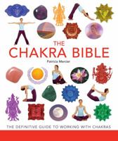 The Chakra Bible: The Definitive Guide to Chakra Energy 1402752245 Book Cover