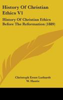 History of Christian Ethics V1: History of Christian Ethics Before the Reformation 0548725918 Book Cover